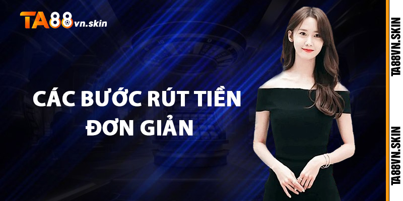 Rút tiền TA88 – Khi đam mê biến thành thu nhập thật 3 Các bước rút tiền đơn giản