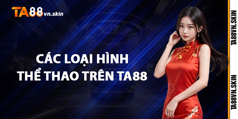 Thể Thao TA88 – Nơi hội tụ những kèo đấu hấp dẫn nhất 2 Các loại hình thể thao trên TA88