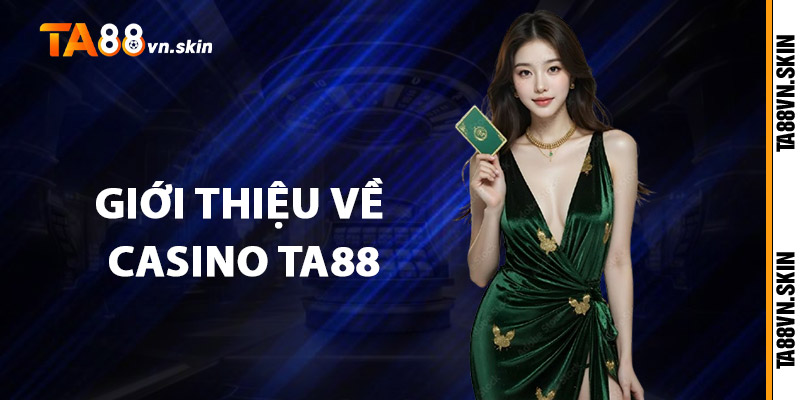 Casino TA88 – Nơi hội tụ các trò chơi casino hàng đầu 1 Giới thiệu Casino TA88