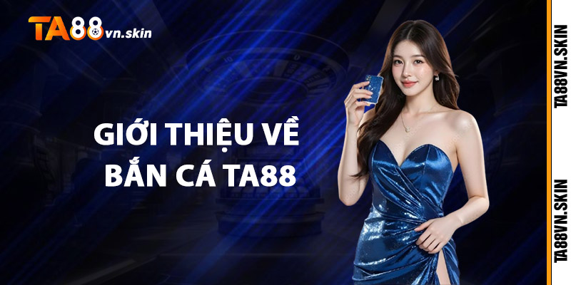 Bắn Cá TA88 – Trải nghiệm thế giới đại dương sống động 2 Giới thiệu về Bắn cá TA88