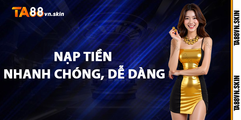 Nạp Tiền TA88 – Mở Lối Nhận Thưởng Cực Khủng 3 Nạp tiền nhanh chóng, dễ dàng