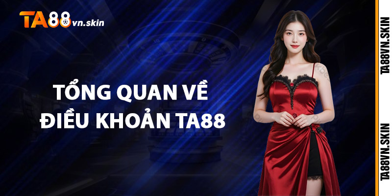 Điều khoản TA88 – Nền tảng vững chắc, trải nghiệm an toàn 1 Tổng quan về Điều khoản TA88